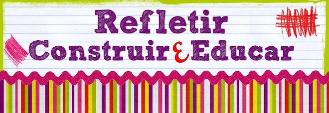 Refletir,Construir e Educar