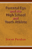 Parental Ego and the High School and Youth Athlete