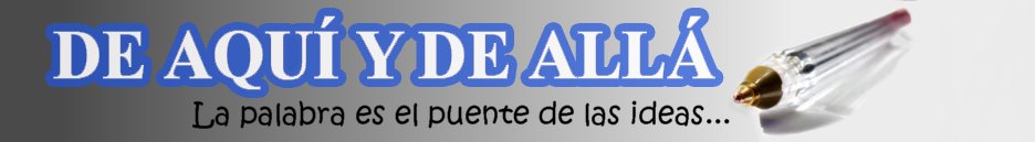 DE AQUÍ Y DE ALLÁ