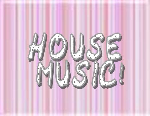 HOUSE MUSIC!