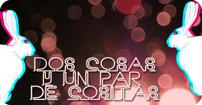Dos cosas y un par de cositas