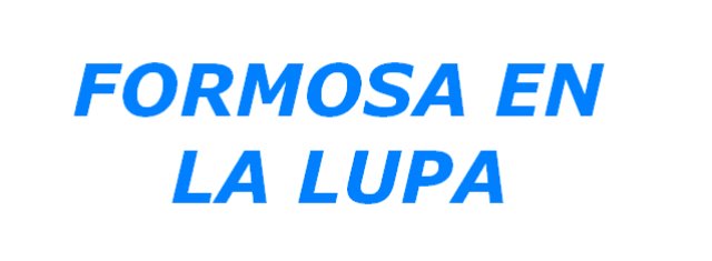 FORMOSA EN LA LUPA