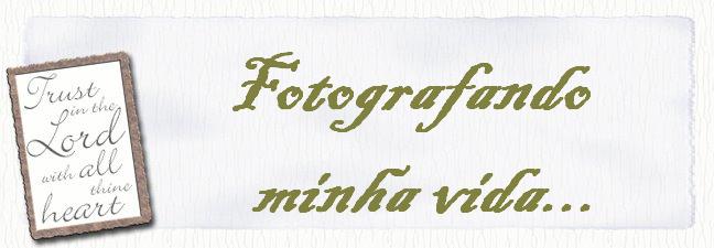 Fotografando minha vida!