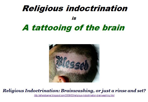 Religious indoctrination for so many people is a tattooing of the brain