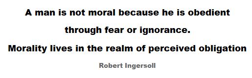 A man is not moral because he is obedient through fear or ignorance