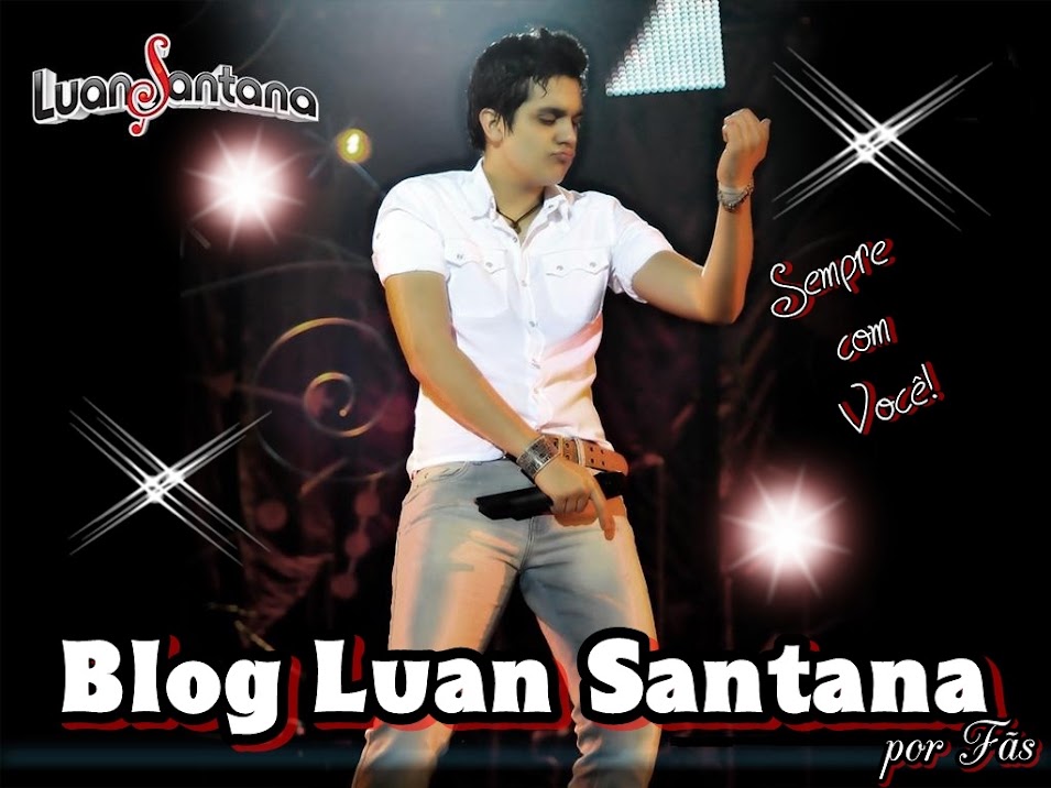 Blog Luan Santana - Sempre com você!                                                              .