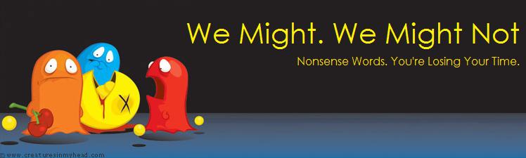 We might. We might not