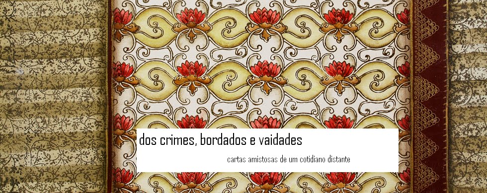 dos crimes, bordados e vaidades.
