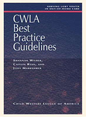 CWLA Best Practice Guidelines: Serving LGBT Youth in Out-of-Home Care Shannan Wilber, Caitlin Ryan and Jody Marksamer