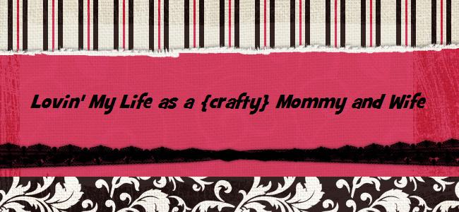 Lovin' my life as a {crafty} Mommy and Wife