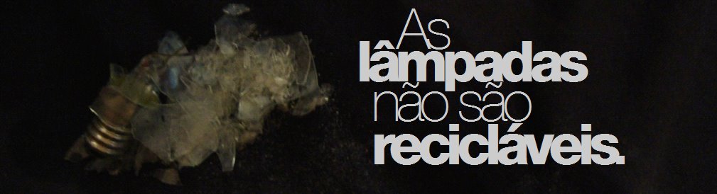 As lâmpadas não são recicláveis.