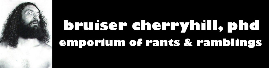 Bruiser CherryHill's Emporium of Rants & Ramblings