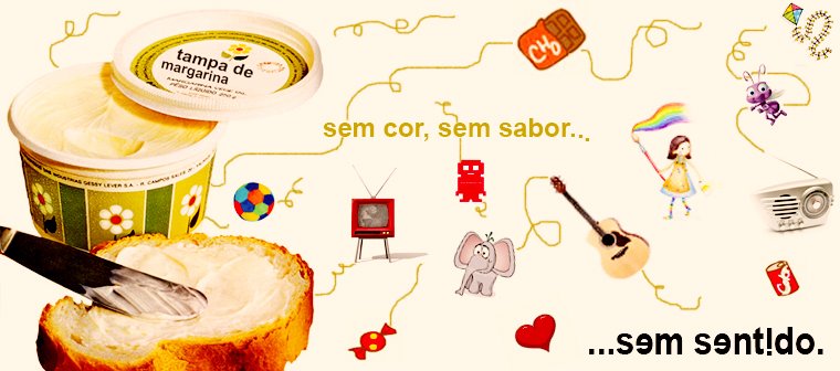 sem cor, sem sabor, sem sentido...