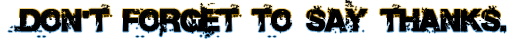 http://1.bp.blogspot.com/_d-ywOMSGYH8/TM8EhC2GeaI/AAAAAAAABcM/01wPVzX5k04/s1600/DontForgatToSayThanks.gif