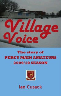 Village Voice: A Year in the Life of Percy Main Amateurs F.C. Ian Cusack