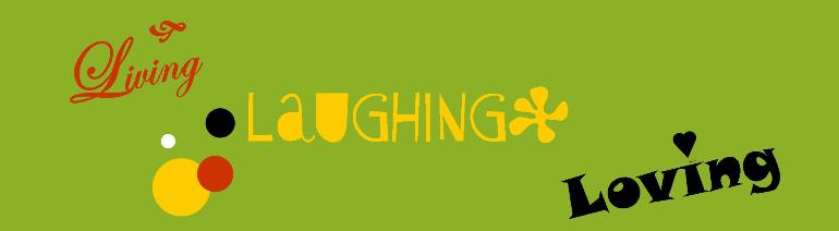 Living, laughing, loving...