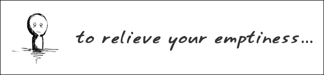 to relieve your emptiness