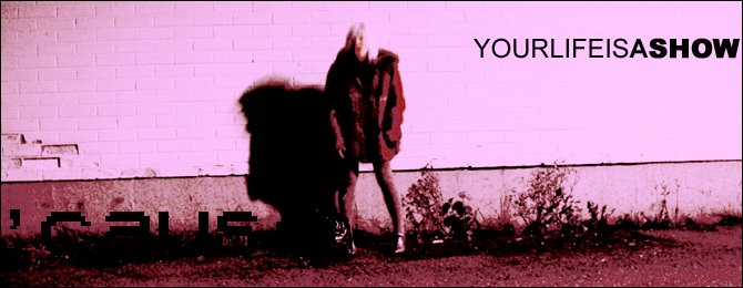'Cause your life is a show