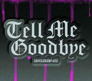 [New] (Singer) Big Bang - Tell Me Goodbye [ Update Full ! ]  Big+bang