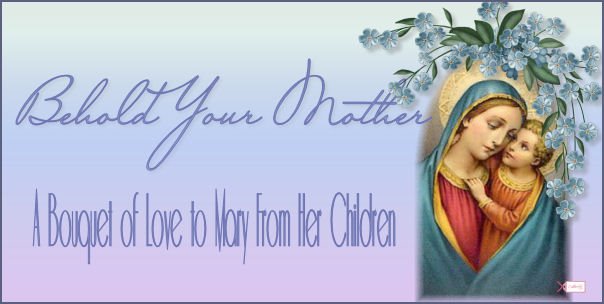 Behold Your Mother:  A Bouquet of Love to Mary from Her Children