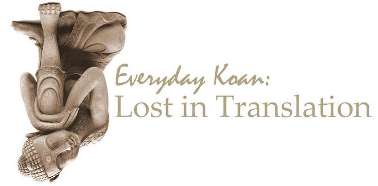 Everyday Koan: Lost in Translation