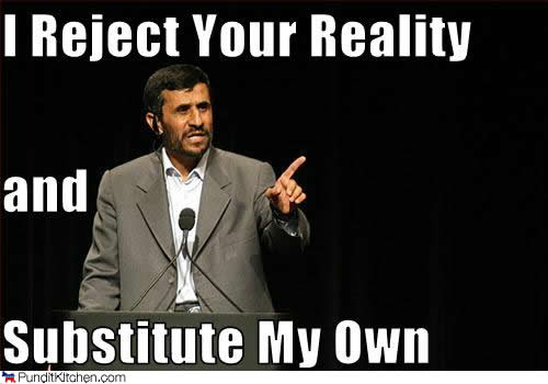 [political-pictures-mahmoud-ahmedinejad-reject-reality.jpg]