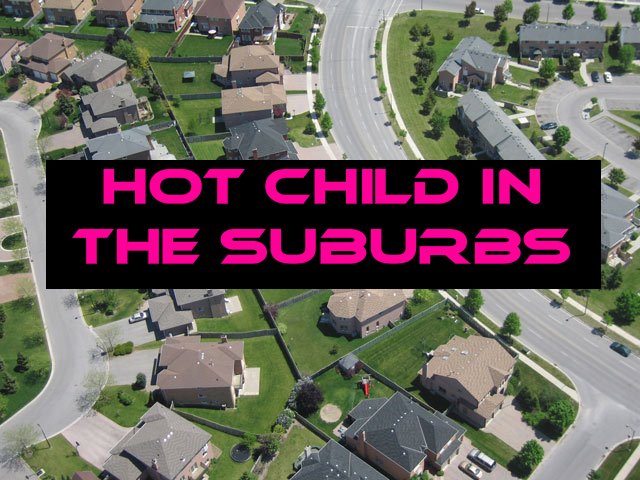 Hot Child in the Suburbs