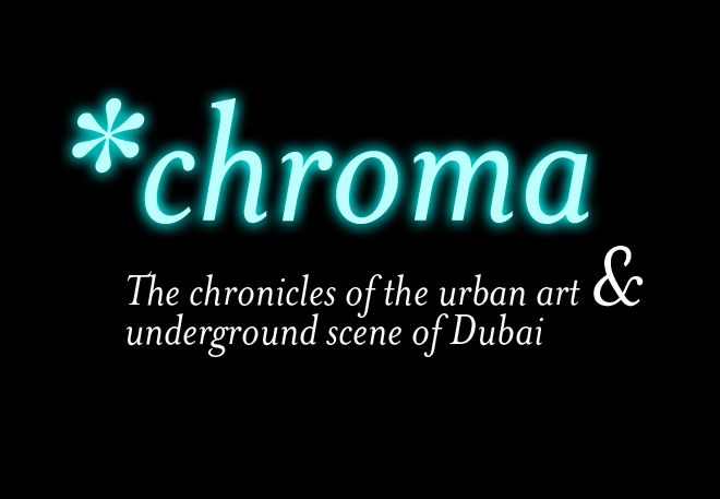 *chroma*- The chronicles of the urban art and underground scene of Dubai