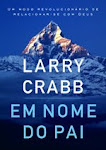 Leia eu indico:Em nome do Pai - Larry Crabb
