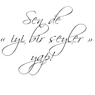 İYİ BİR ŞEYLER YAP!