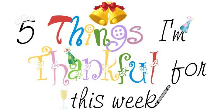 5 Things I'm Thankful for this Week...