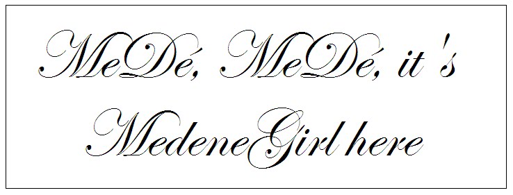 MeDé, MeDé it´s MedeneGirl here