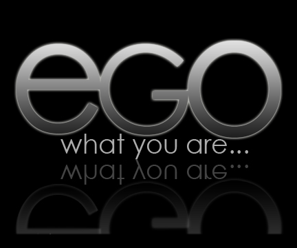 EGO what you are...