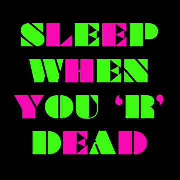 Sleep When You 'R' Dead