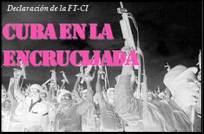 CUBA EN LA ENCRUCIJADA / Declaracion de la FT-CI