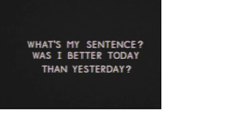 What is my sentence? Was I better today than yesterday?