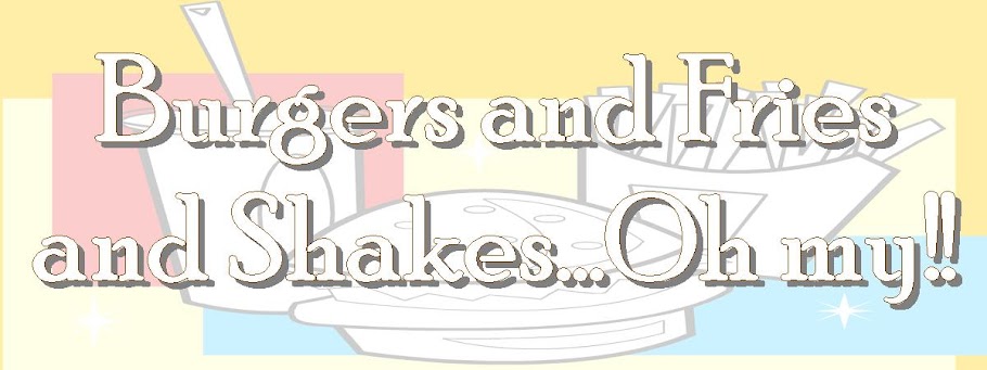Burgers and Fries and Shakes...Oh my!