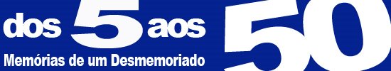 Dos 5 aos 50 - Memórias de um desmemorioado