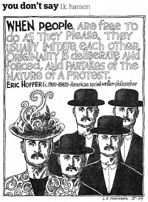 Single panel cartoon with four identical men in bowler hats and a fifth with his hat turned to organic shapes. A quote from Eric Hoffer says When people are free to do as they please, they usually imitate each other. Originality is deliberate and forced, and partakes of the nature of a protest.