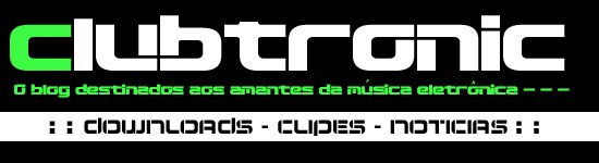 (( CLUBTRONIC )) - O BLOG DESTINADO AOS AMANTES DA MÚSICA ELETRÔNICA ((d(-_-)b)) !