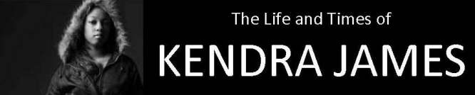 The Life and Times of Kendra James
