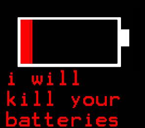 i will kill your batteries