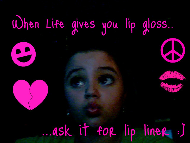 When Life gives you lip gloss ask for lip liner :]