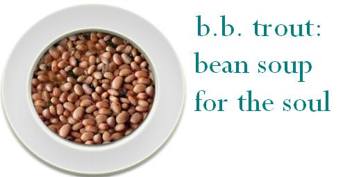 bb trout: bean soup for the soul