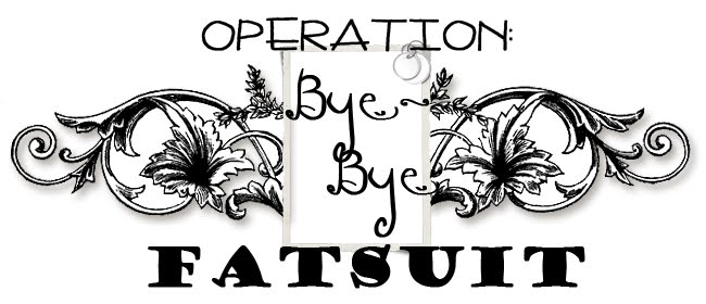 Operation: Bye-bye Fatsuit!