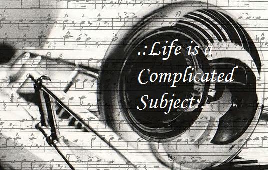 .:Life is a complicated Subject:.