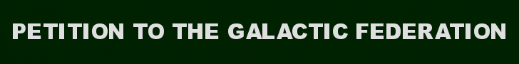 PETITION TO THE GALACTIC FEDERATION