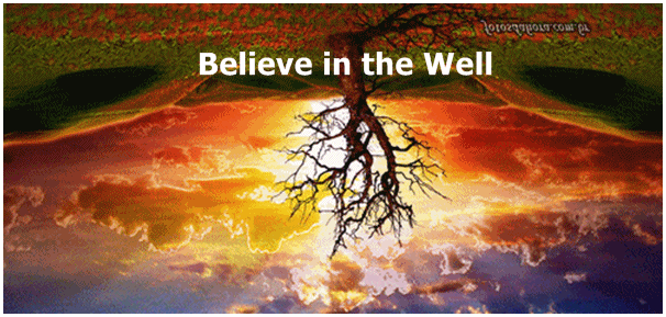 <p>Believe in the Well.</p>