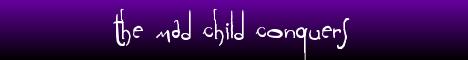The Mad Child Conquers
