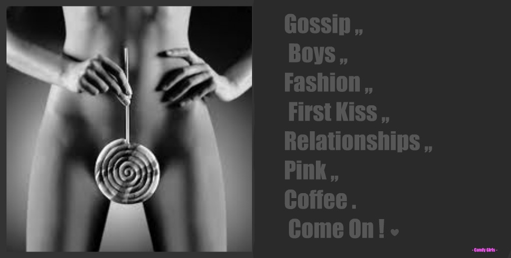 Gossip ,, Boys ,, Coffee ,, Pink ,,First Kiss ,, Fashion ,, Books ,, Chocolate ,,Come On !